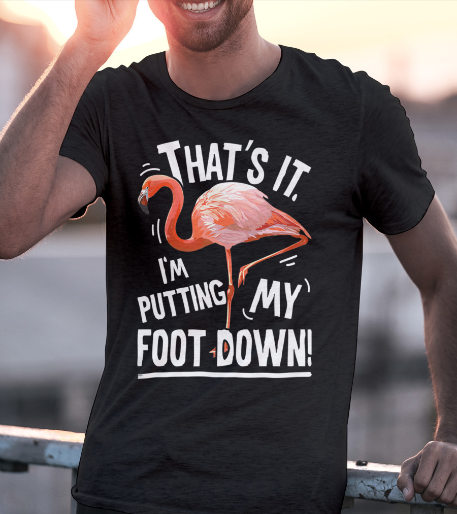 That's It I'm Putting My Foot Down Flamingo Pink T-Shirt