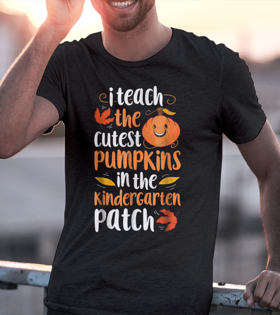 Thanksgiving I Teach The Cutest Pumpkins In The Kindergarten Patch T-Shirt