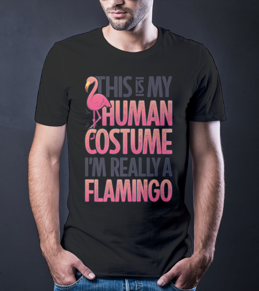 This Is My Human Costume I'm Really A Flamingo Shirt Pink Flamingo Wearing Human Costume T-Shirt