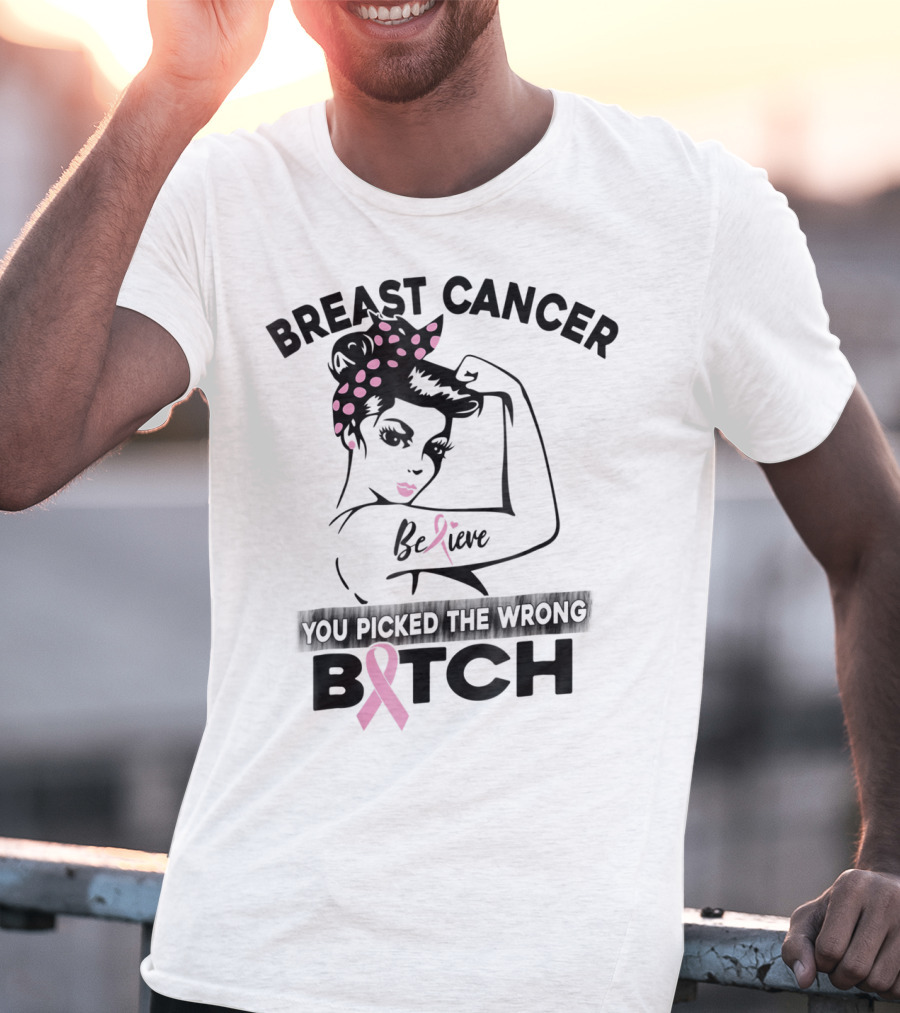 Breast Cancer Believe You Picked The Wrong Bitch T-Shirt