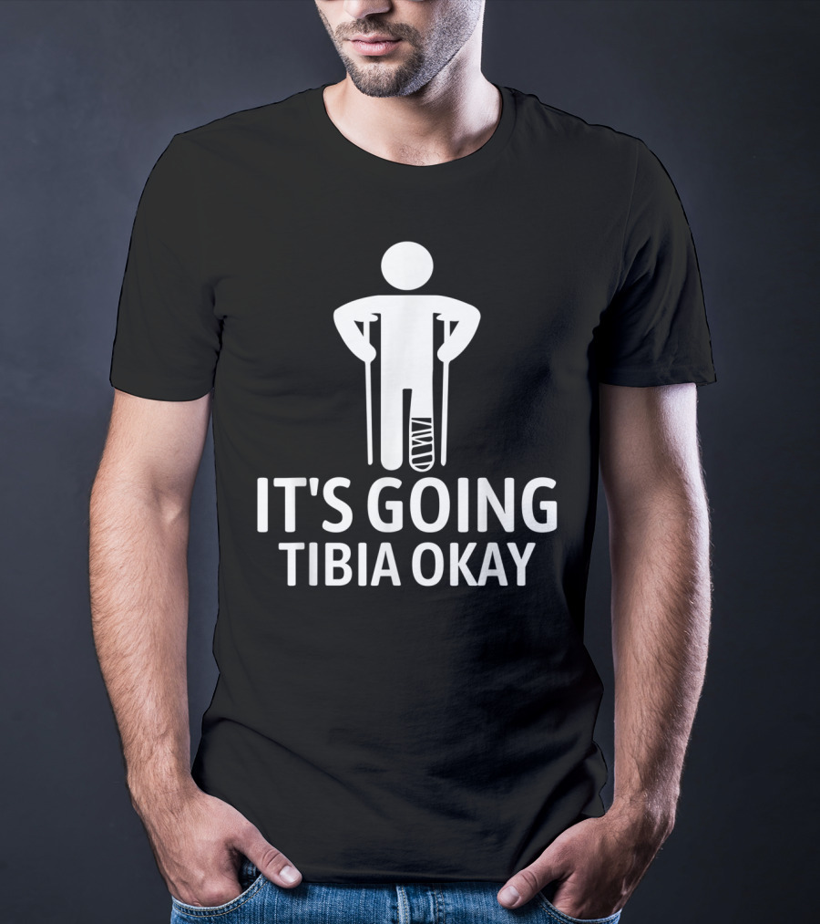 It's Going Tibia Okay Crutch Humor Bandaged Leg T-Shirt
