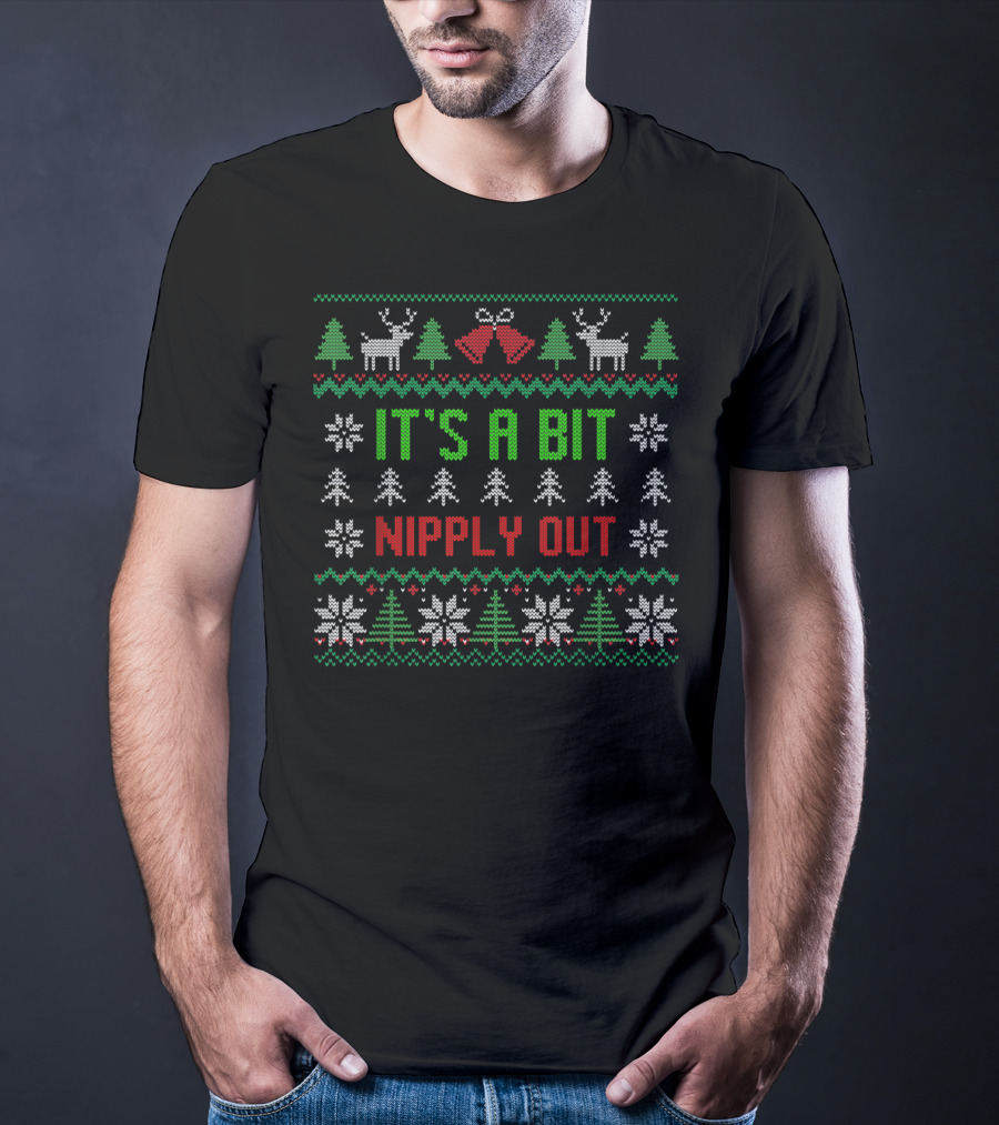 It's A Bit Nipply Out Funny Ugly Christmas Sweater Reindeer Snowflakes Trees T-Shirt