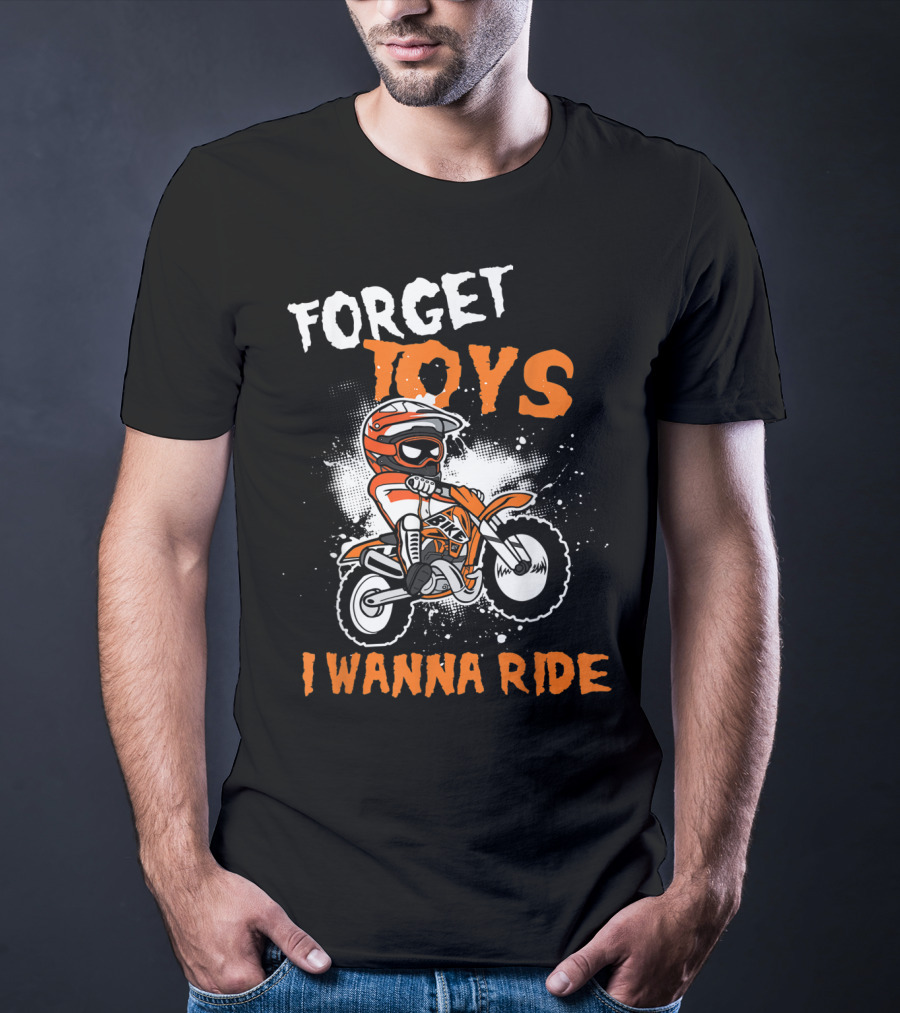 Forget Toys I Wanna Ride Off Road Dirt Bike Adventure T-Shirt