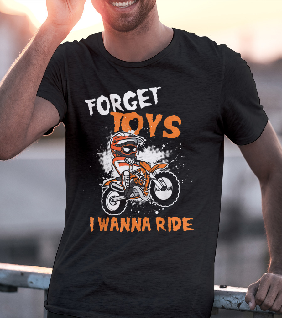 Forget Toys I Wanna Ride Off Road Dirt Bike Adventure T-Shirt