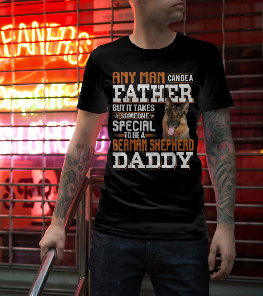 Any Man Can Be A Father But It Takes Someone Special To Be A German Shepherd Daddy T-Shirt
