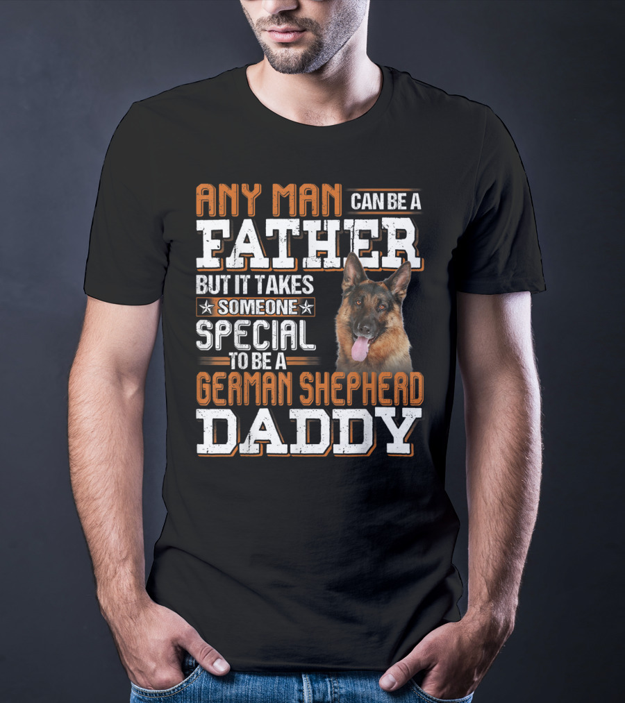 Any Man Can Be A Father But It Takes Someone Special To Be A German Shepherd Daddy T-Shirt