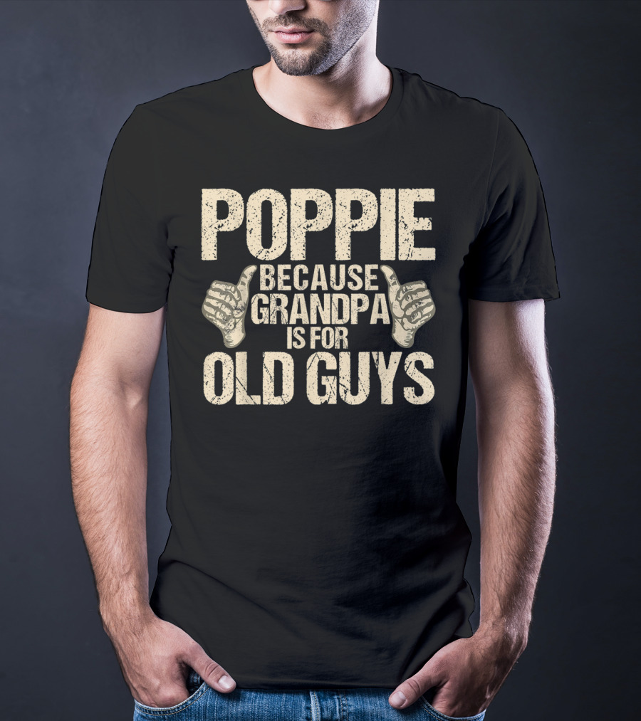 Poppie Because Grandpa Is For Old Guys T-Shirt