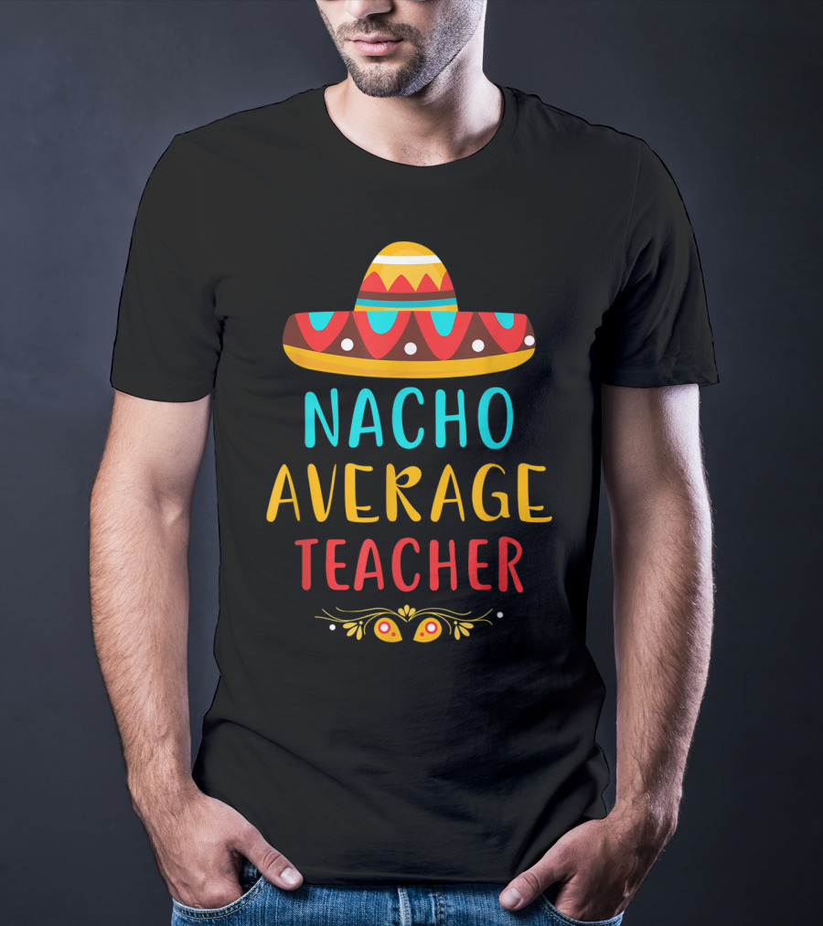 Nacho Average Teacher Sombrero Fiesta Mexican Party T-Shirt