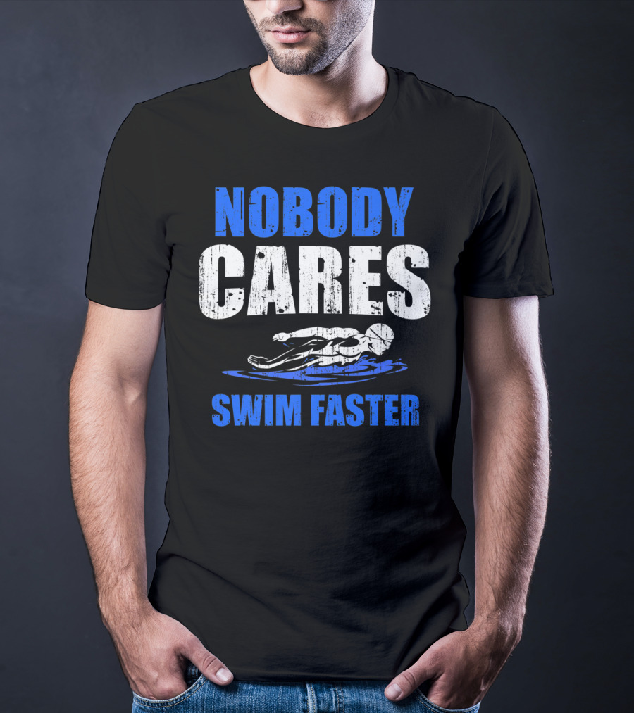 Nobody Cares Swim Faster Motivational Swimmer Coach Humor T-Shirt