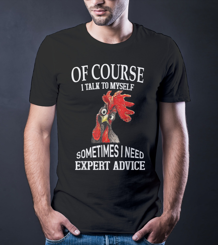 Of Course I Talk To Myself Sometimes I Need Expert Advice Rooster Image T-Shirt