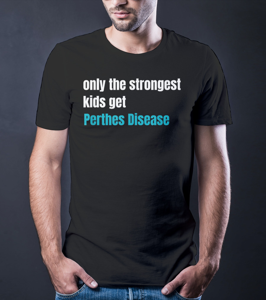 Only The Strongest Kids Get Perthes Disease T-Shirt