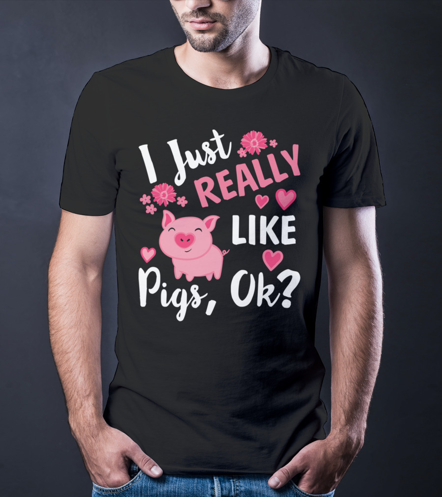 I Just Really Like Pigs Ok Piglet Humor Fun T-Shirt