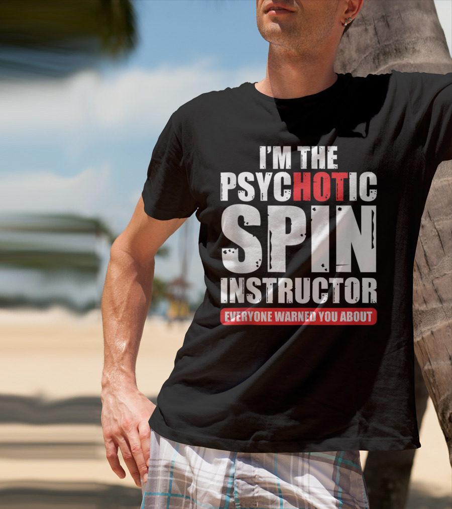 I'm The Psychotic Spin Instructor Everyone Warned You About T-Shirt