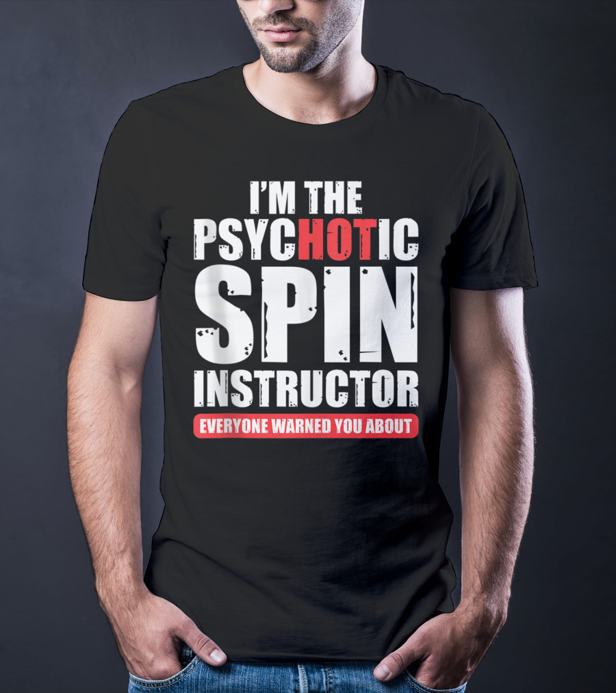 I'm The Psychotic Spin Instructor Everyone Warned You About T-Shirt