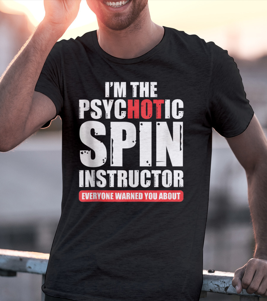 I'm The Psychotic Spin Instructor Everyone Warned You About T-Shirt