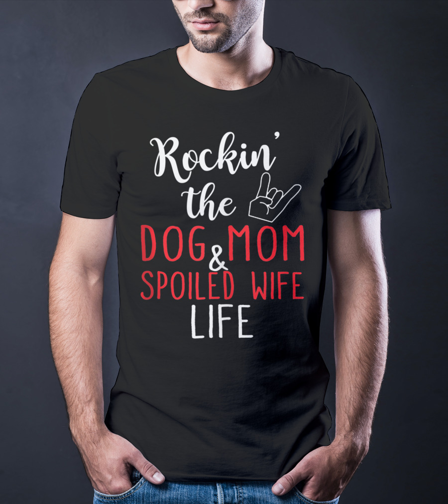 Rockin' The Dog Mom And Spoiled Wife Life Hand Sign T-Shirt