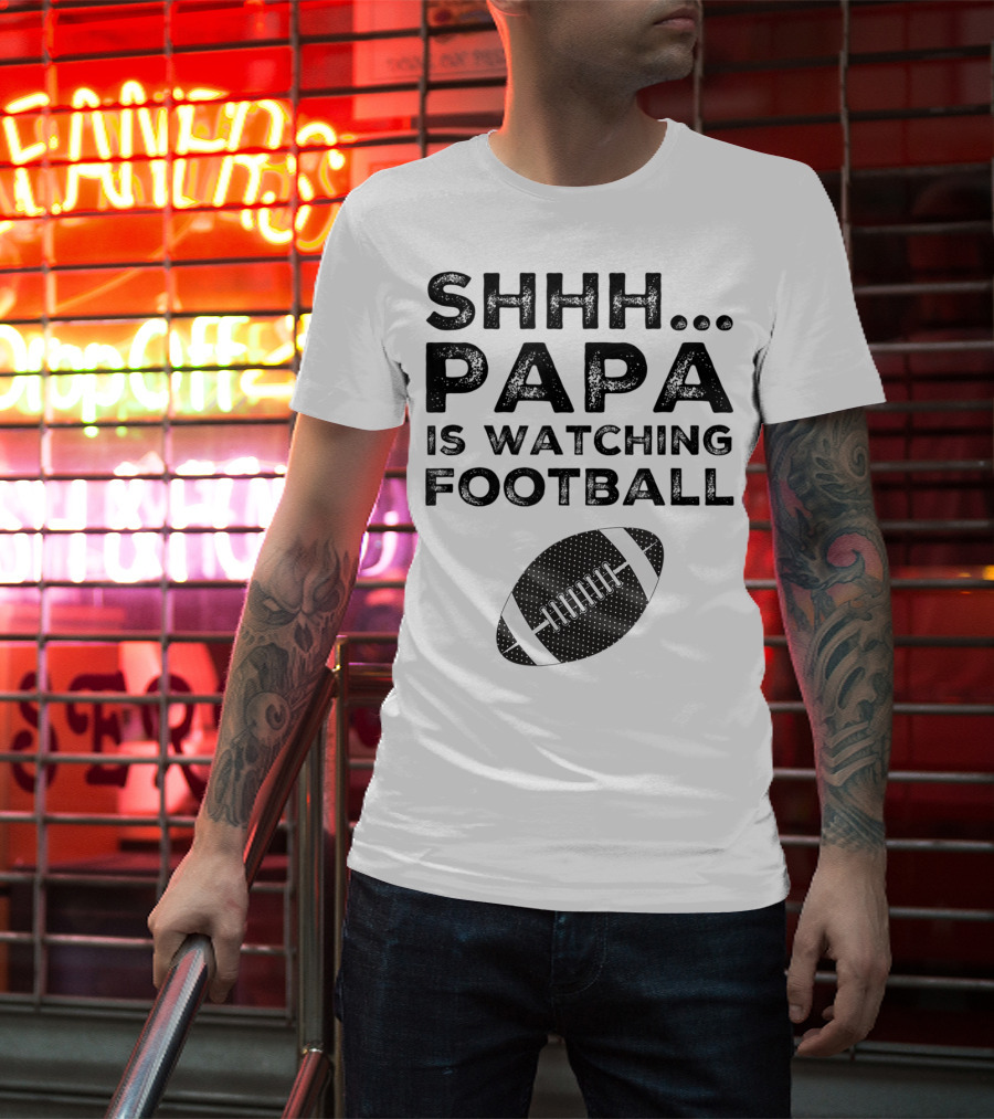 SHHH Papa Is Watching Football T-Shirt