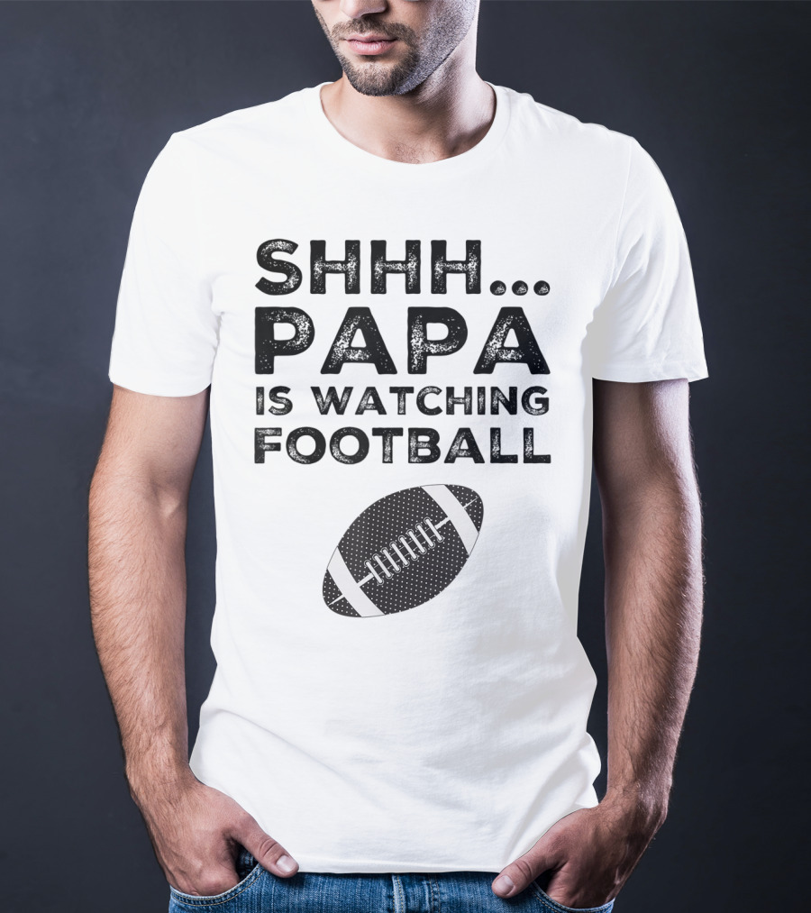 SHHH Papa Is Watching Football T-Shirt