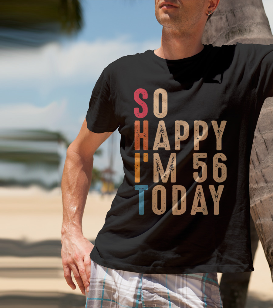 So Happy I'm 56 Today Birthday Celebration Humor T-Shirt