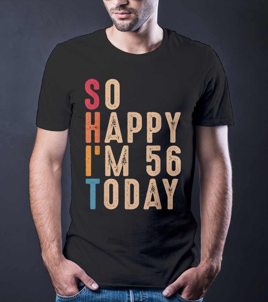 So Happy I'm 56 Today Birthday Celebration Humor T-Shirt