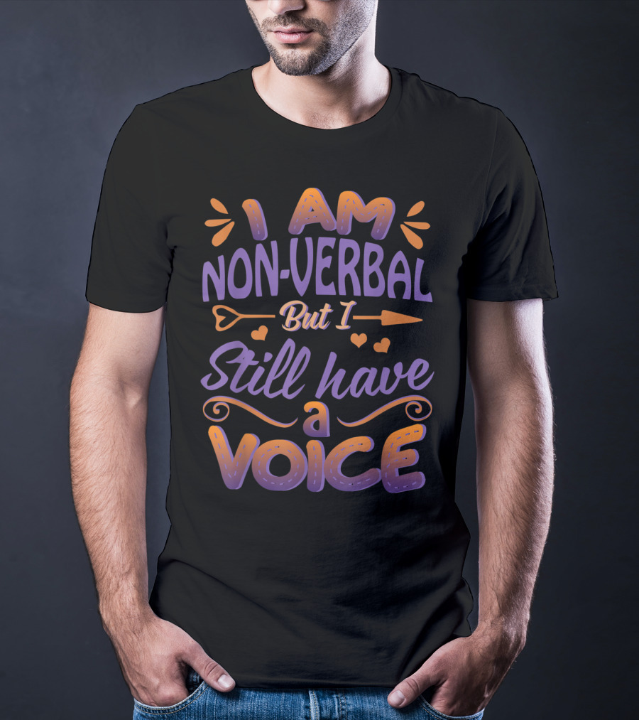 I Am Non-Verbal But I Still Have A Voice T-Shirt