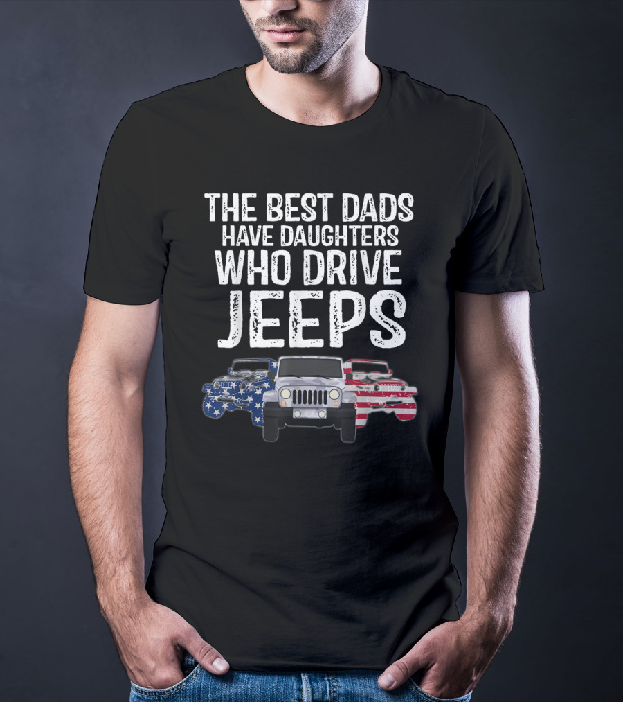 The Best Dads Have Daughters Who Drive Jeps American Flag Jeep T-Shirt