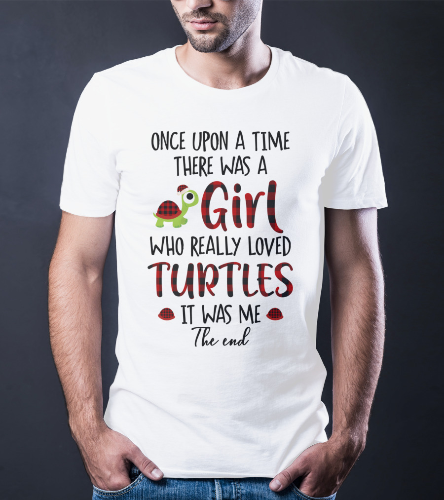 Once Upon A Time There Was A Girl Who Really Loved Turtles It Was Me The End T-Shirt