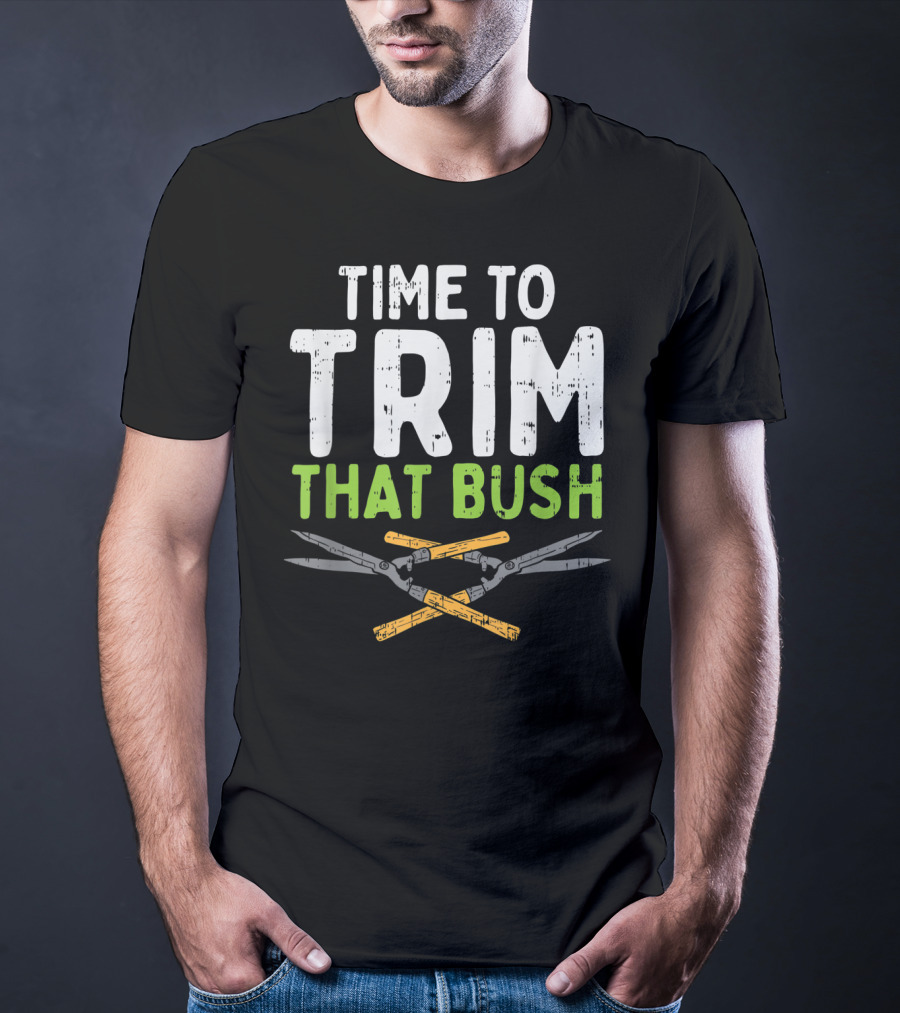 Time To Trim That Bush With Pruning Shears For The Landscaper T-Shirt