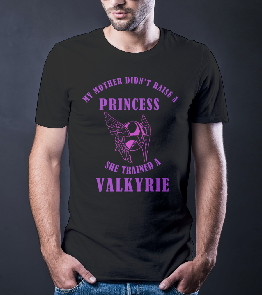 My Mother Didn't Raise A Princess She Trained A Valkyrie T-Shirt