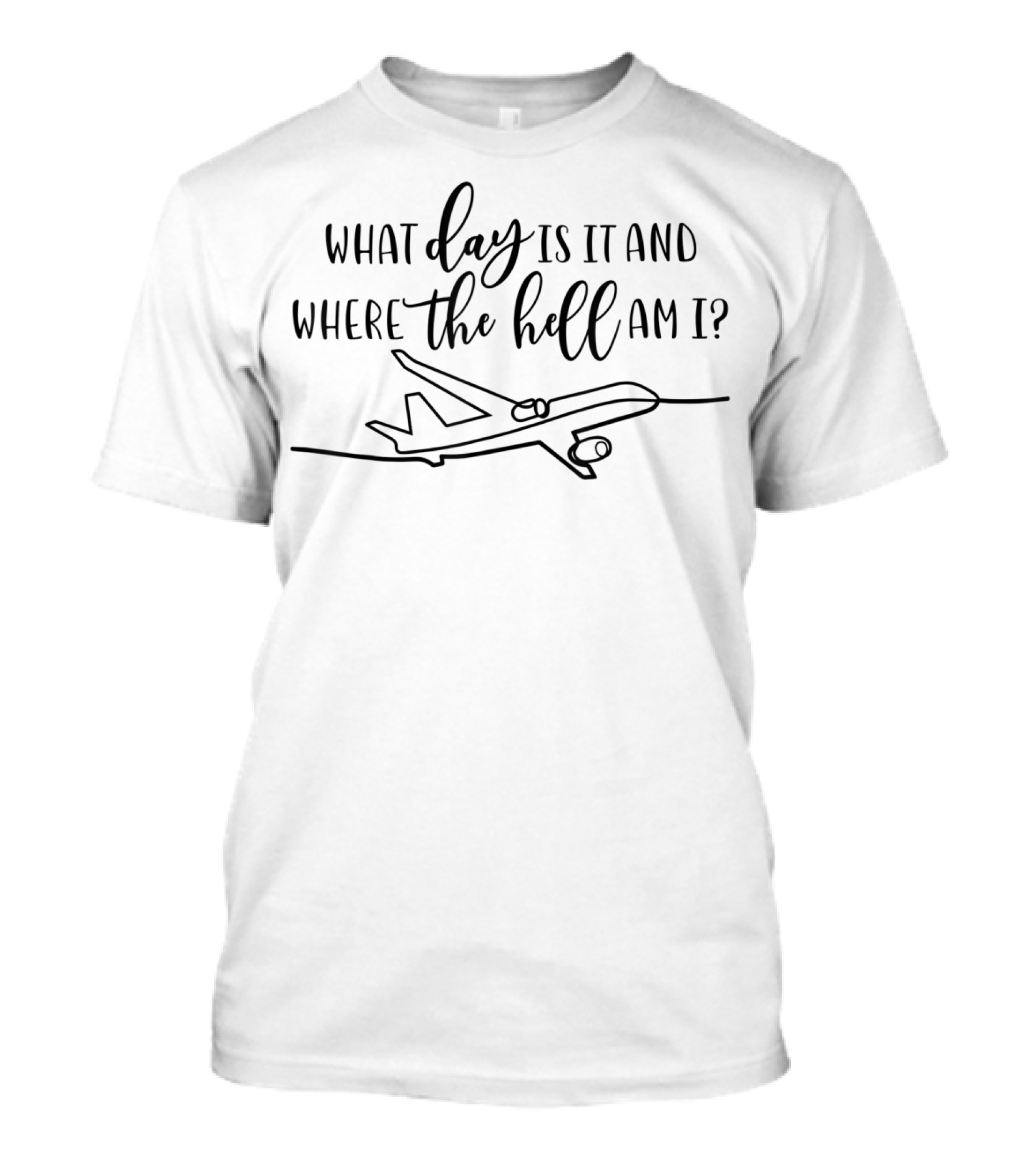 What Day Is It And Where The Hell Am I Airplane Flight T-Shirt