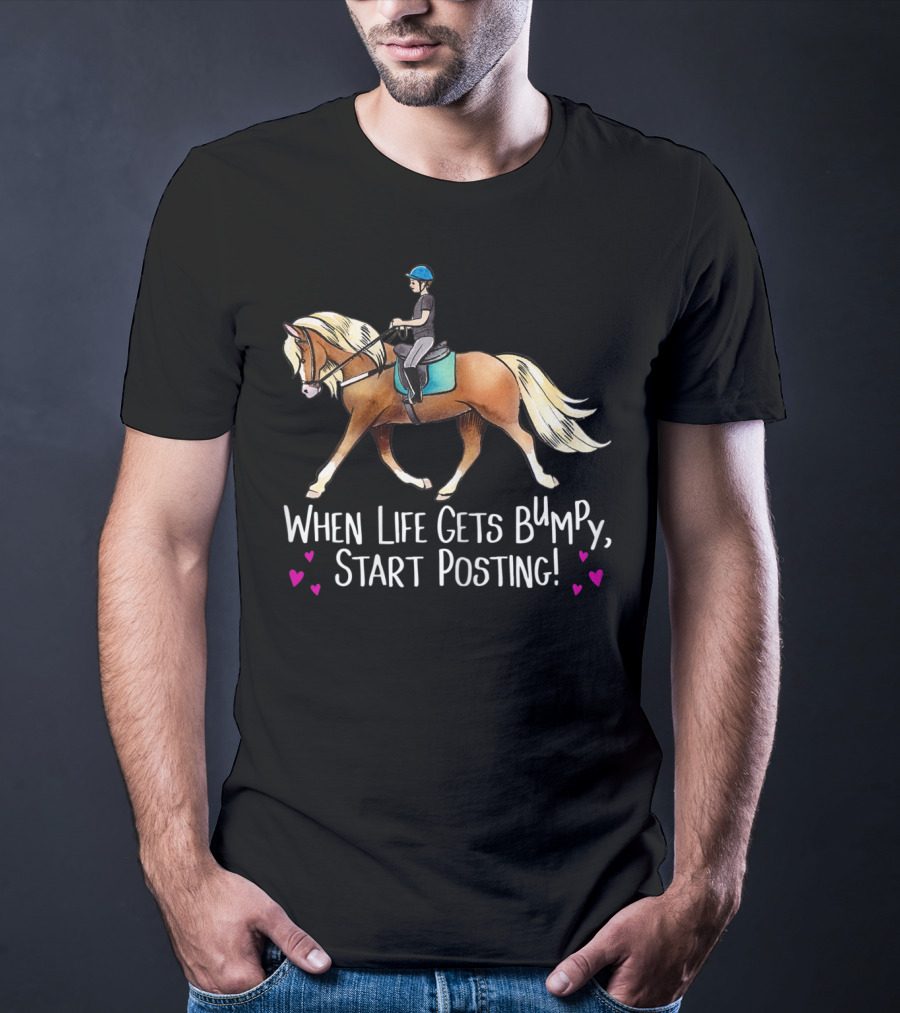 When Life Gets Bumpy Start Posting Haflinger Riding With Hearts T-Shirt