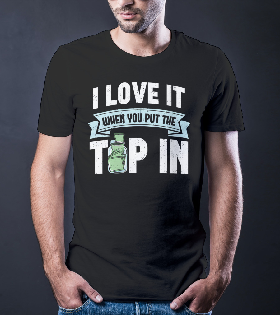 I Love It When You Put The Tip In Money Jar T-Shirt