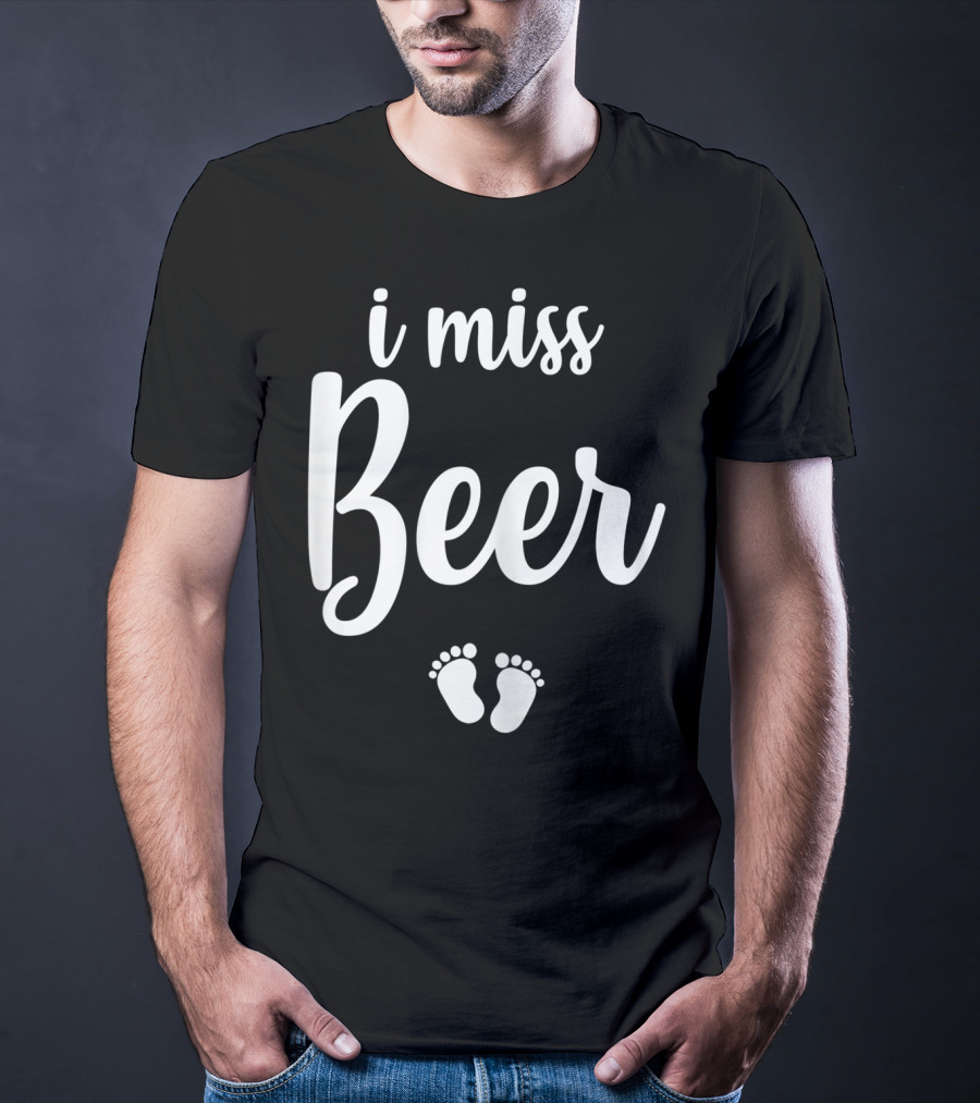 Pregnant Mom To Be I Miss Beer Baby Feet T-Shirt