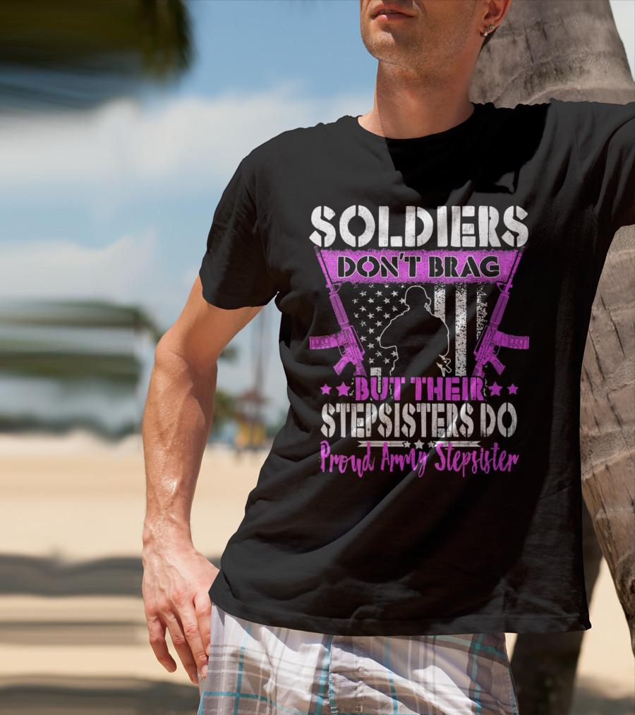Soldiers Don't Brag But Their Stepsisters Do Proud Army Stepsister T-Shirt