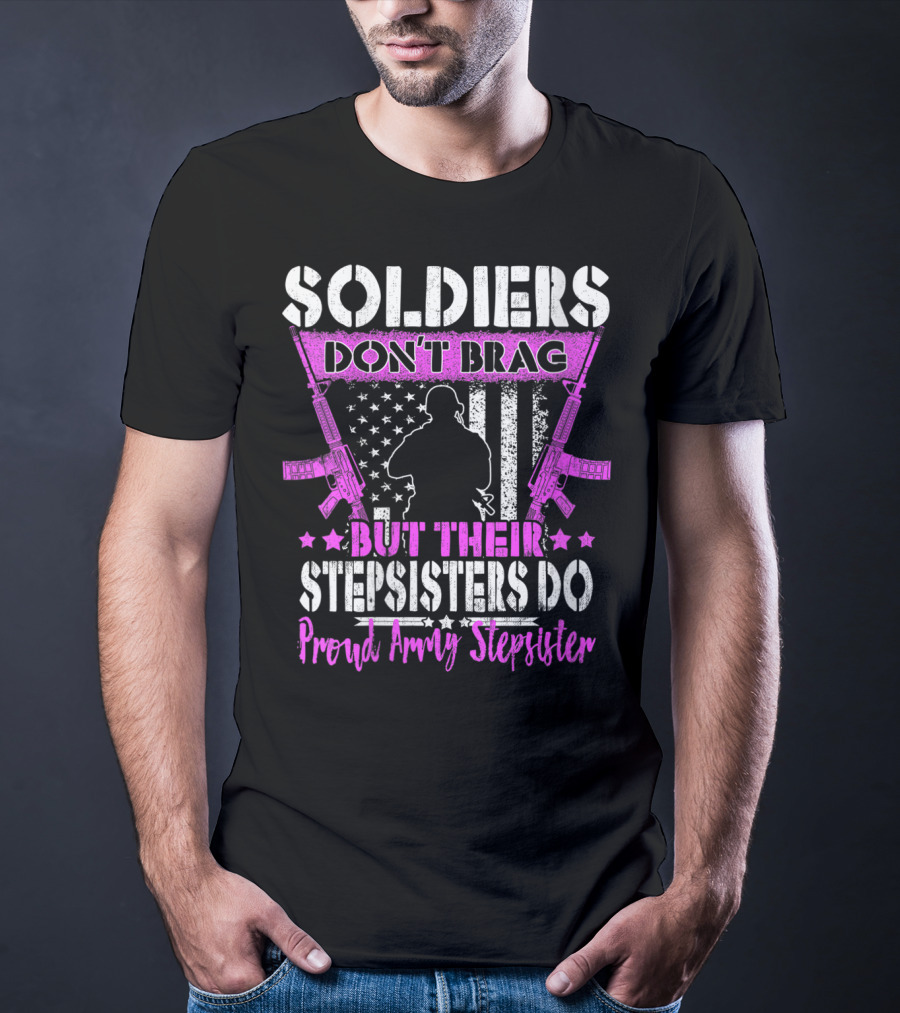 Soldiers Don't Brag But Their Stepsisters Do Proud Army Stepsister T-Shirt