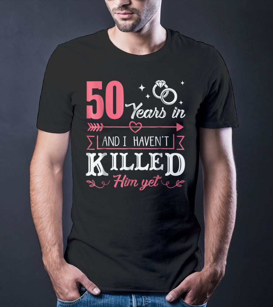 50 Years In And I Haven't Killed Him Yet Rings And Arrow T-Shirt