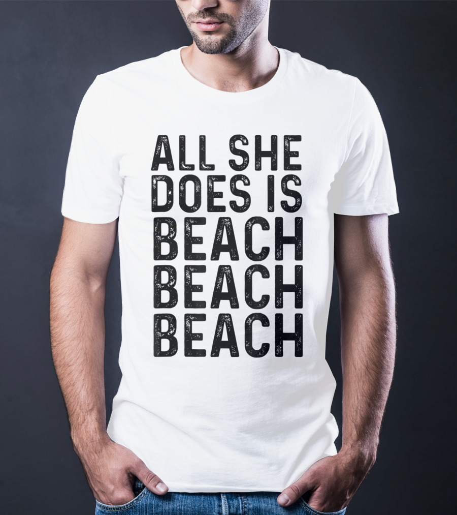 All She Does Is Beach Beach Beach Funny Summer Vibes T-Shirt