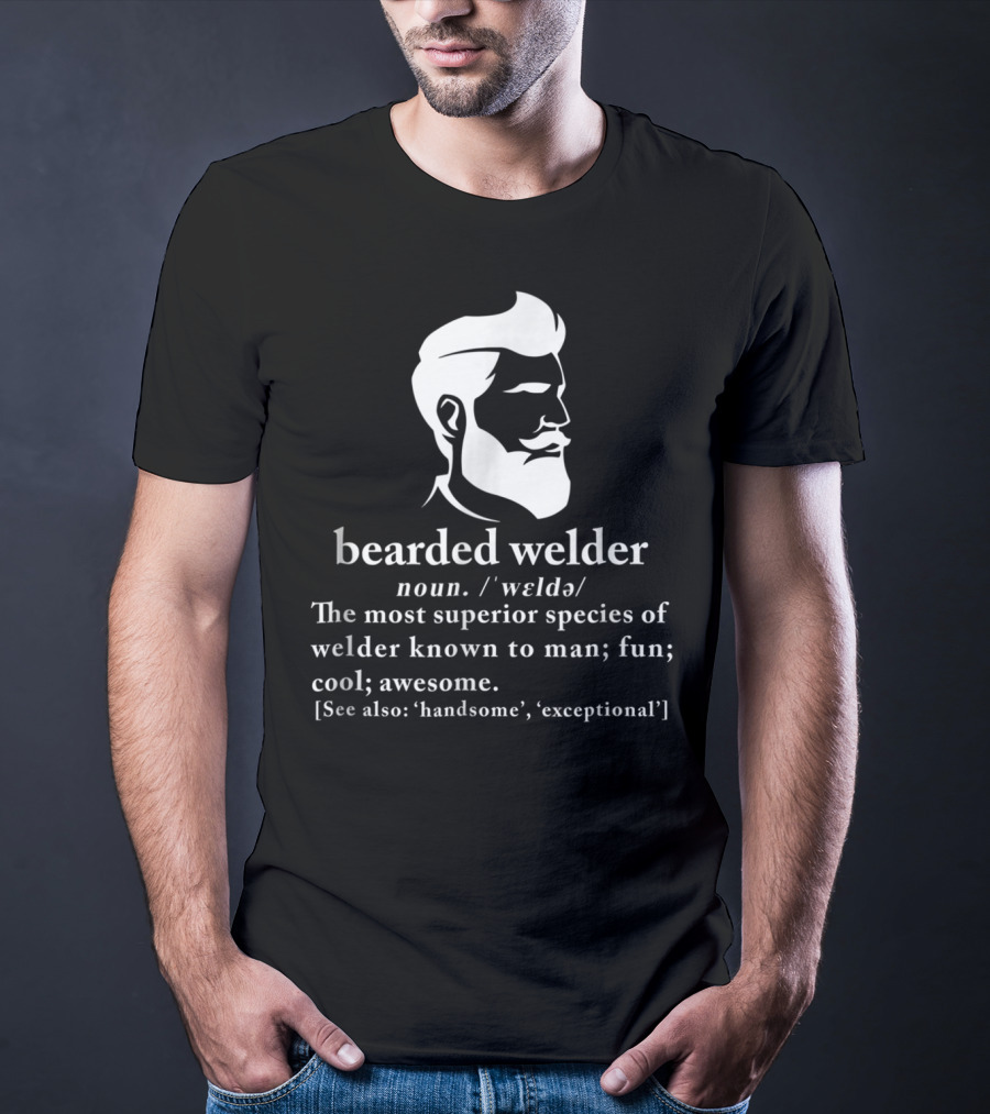 Bearded Welder Definition Noun Superior Species Fun Cool Awesome Handsome Exceptional T-Shirt