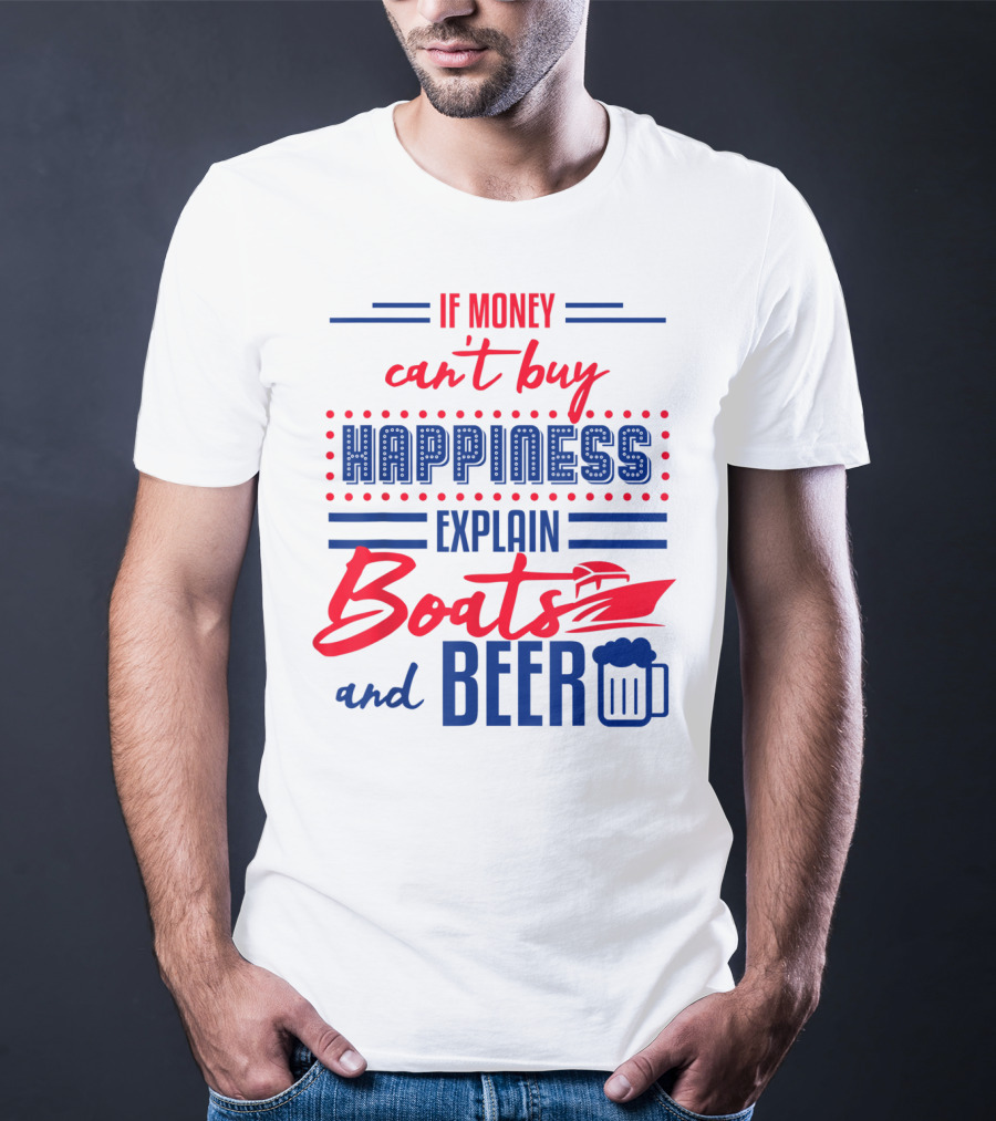 If Money Can't Buy Happiness Explain Boats And Beer T-Shirt