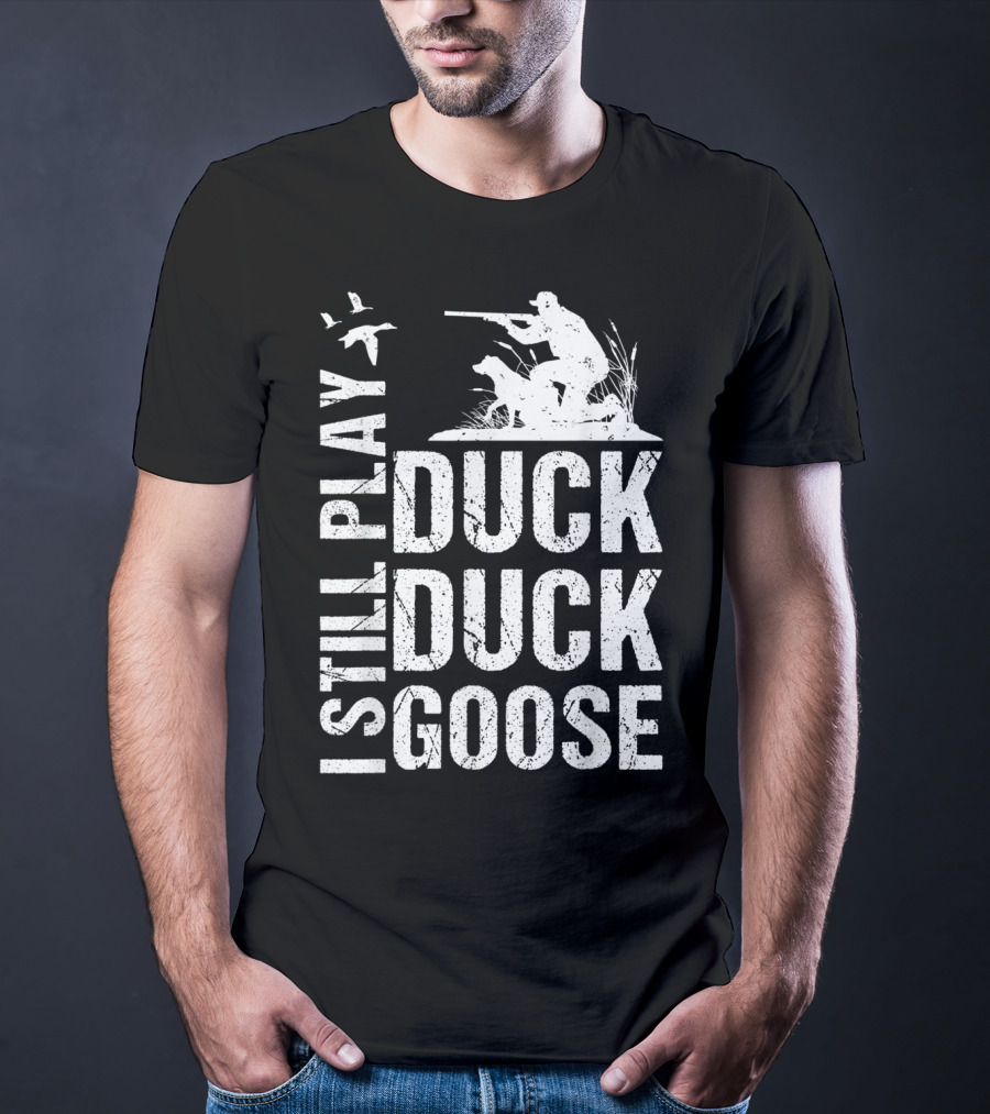I Still Play Duck Duck Goose Funny Duck Hunting T-Shirt