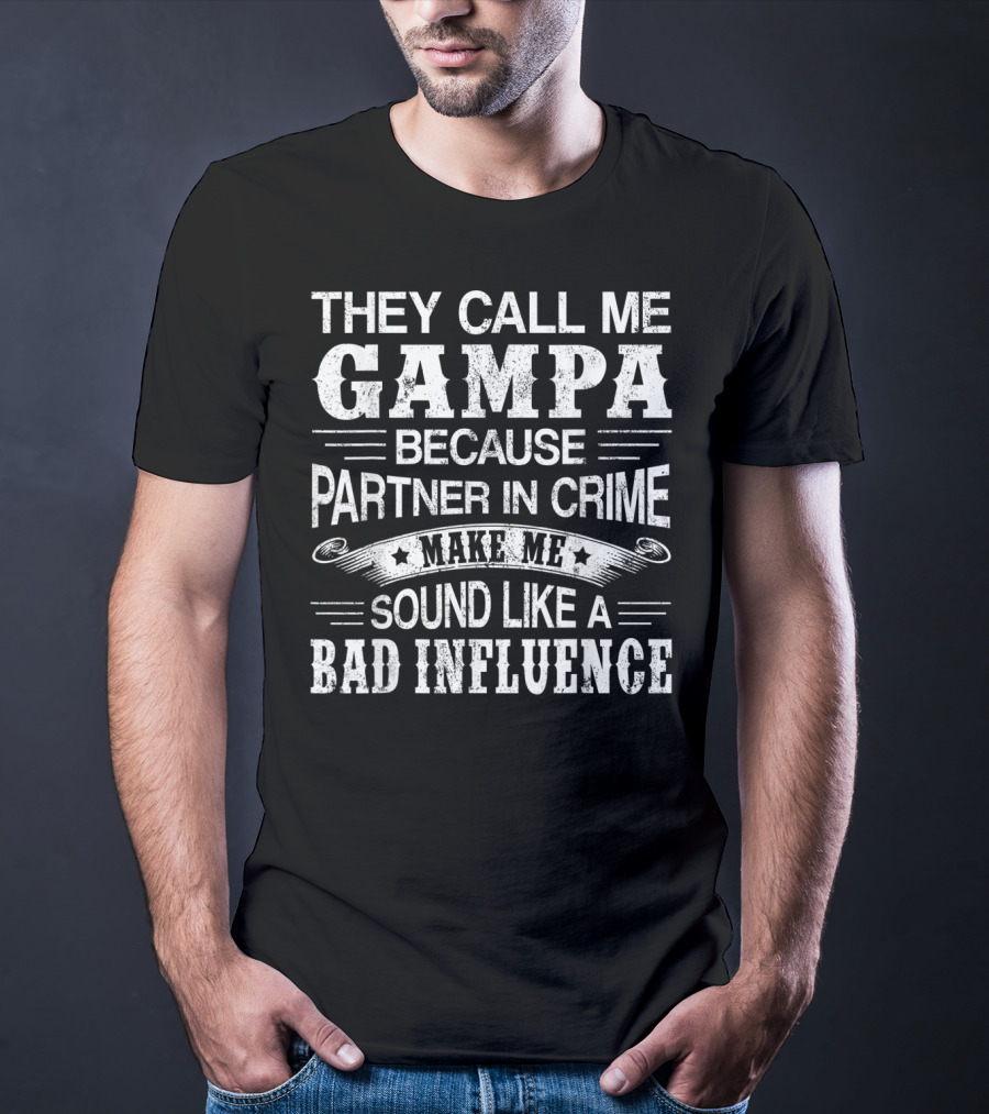 They Call Me Gampa Because Partner In Crime Make Me Sound Like A Bad Influence T-Shirt