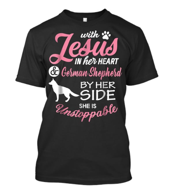 With Jesus In Her Heart And German Shepherd By Her Side She Is Unstoppable T-Shirt