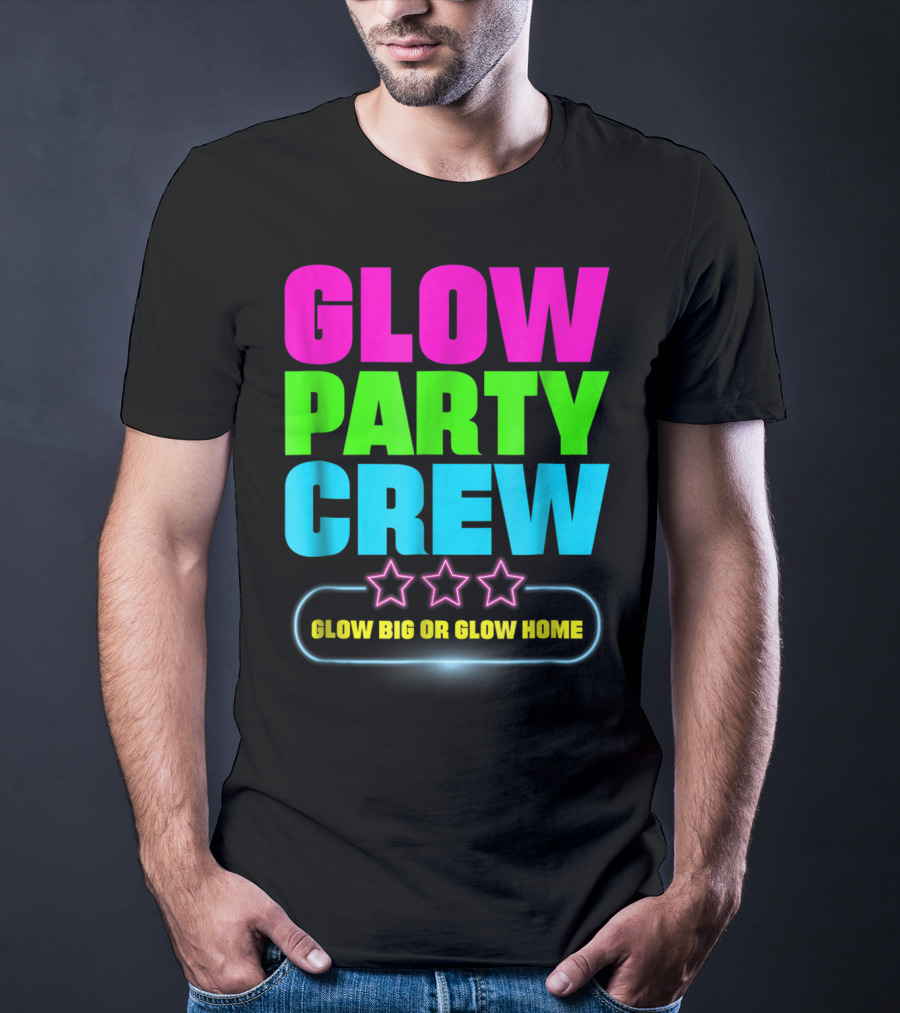 Glow Party Crew Neon Stars Glow Big Or Glow Home T-Shirt