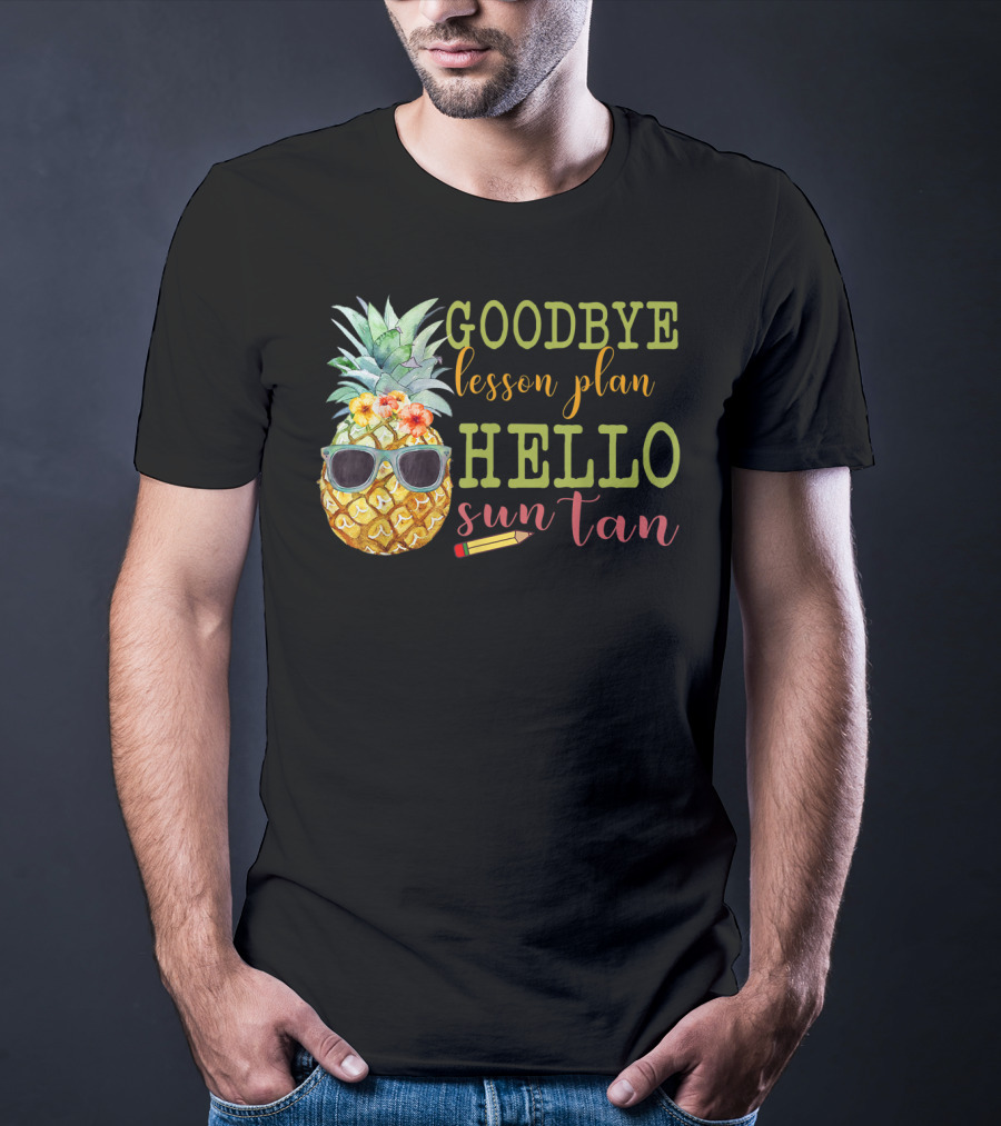 Goodbye Lesson Plan Hello Sun Tan Pineapple Teacher Summer T-Shirt