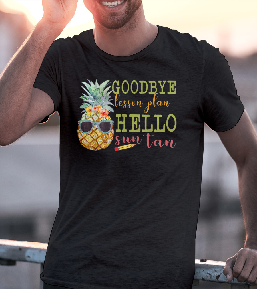 Goodbye Lesson Plan Hello Sun Tan Pineapple Teacher Summer T-Shirt