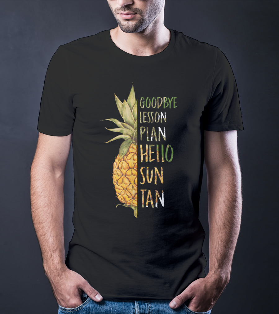 Goodbye Lesson Plan Hello Sun Tan Pineapple Last Day Of School T-Shirt