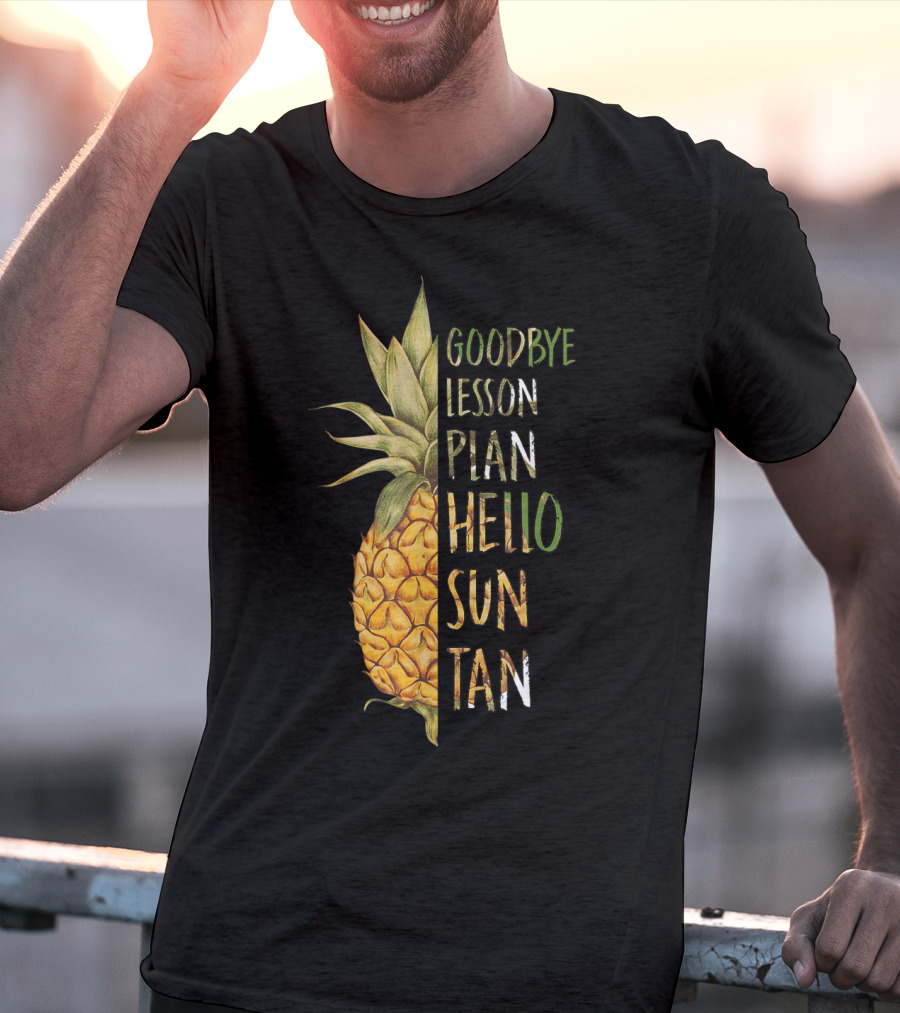 Goodbye Lesson Plan Hello Sun Tan Pineapple Last Day Of School T-Shirt