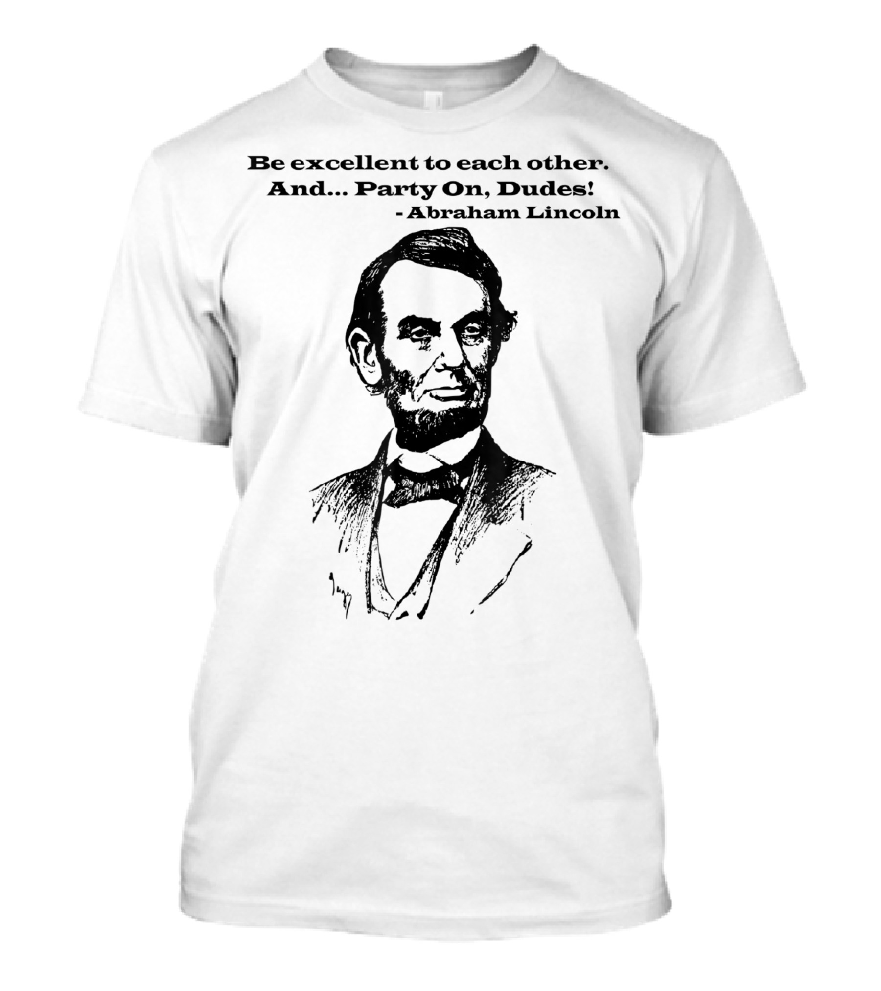 Be Excellent To Each Other And Party On Dudes Abraham Lincoln T-Shirt