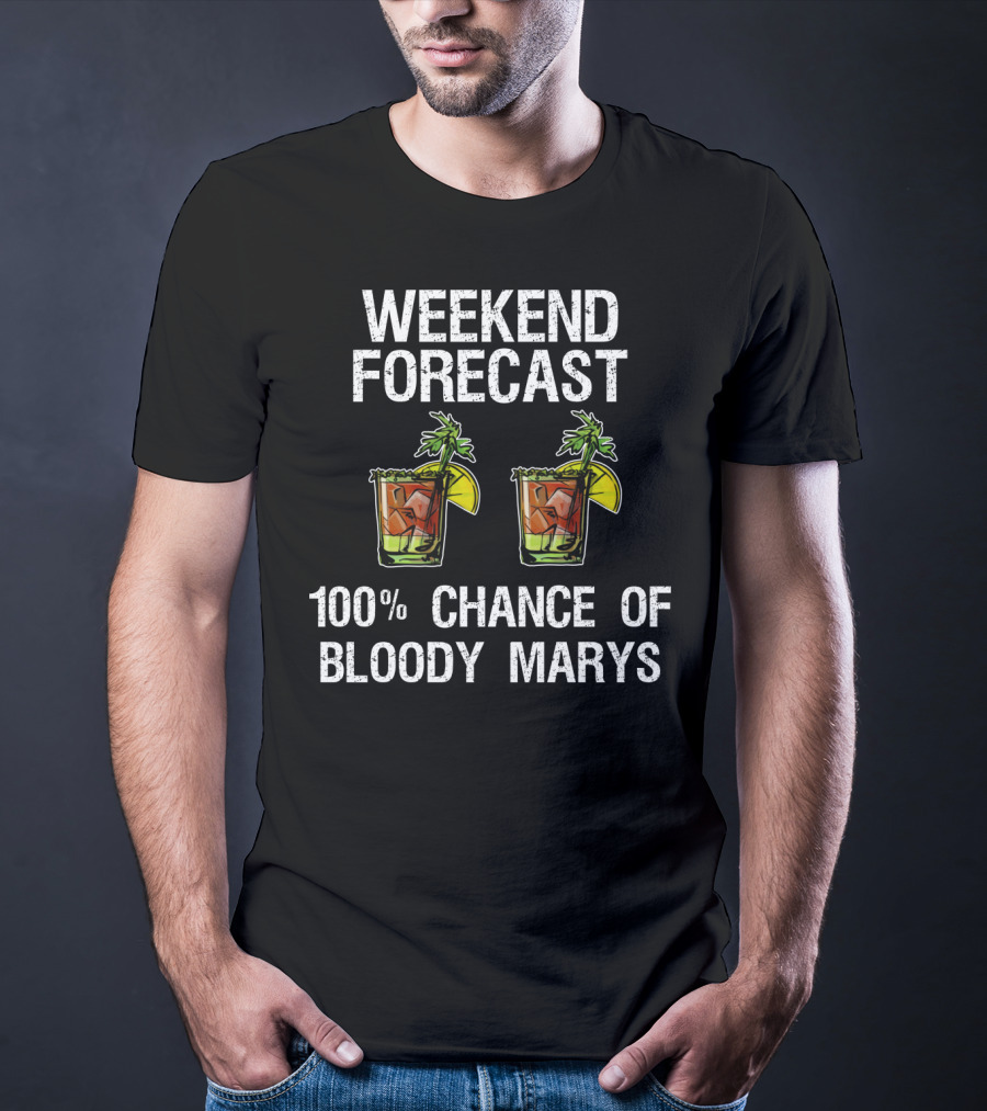 Weekend Forecast 100% Chance Of Bloody Marys T-Shirt