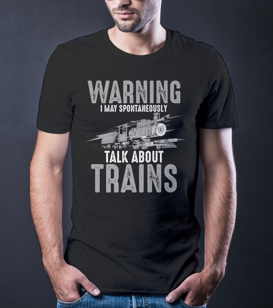 Warning May Spontaneously Talk About Trains With Locomotive T-Shirt